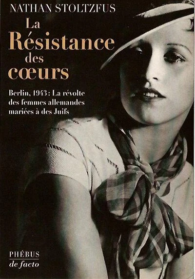 La résistance des coeurs : Berlin 1943, la révolte des femmes allemandes mariées à des juifs: Berlin 1943, la révolte des femmes allemandes mariées à des juifs