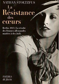 La résistance des coeurs : Berlin 1943, la révolte des femmes allemandes mariées à des juifs: Berlin 1943, la révolte des femmes allemandes mariées à des juifs