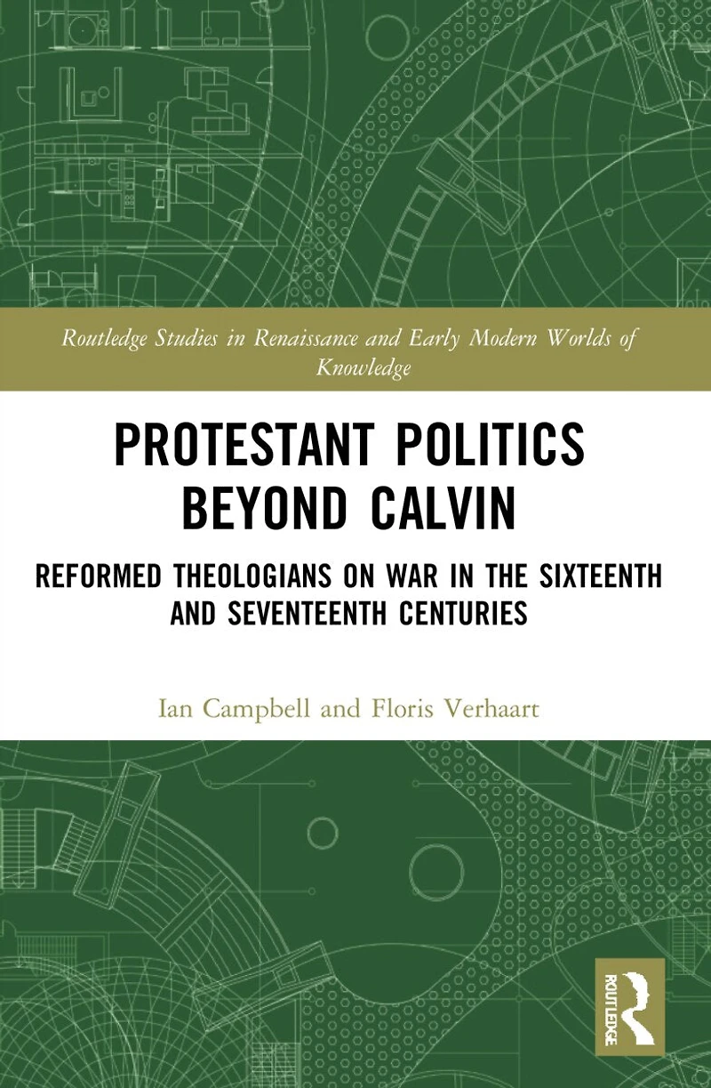 Protestant Politics Beyond Calvin: Reformed Theologians on War the Sixteenth and Seventeenth Centuries