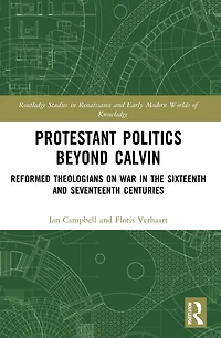 Protestant Politics Beyond Calvin: Reformed Theologians on War the Sixteenth and Seventeenth Centuries