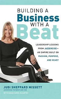 Building A Business With A Beat: Leadership Lessons From Jazzercise--an Empire Built On Passion, Purpose, And Heart