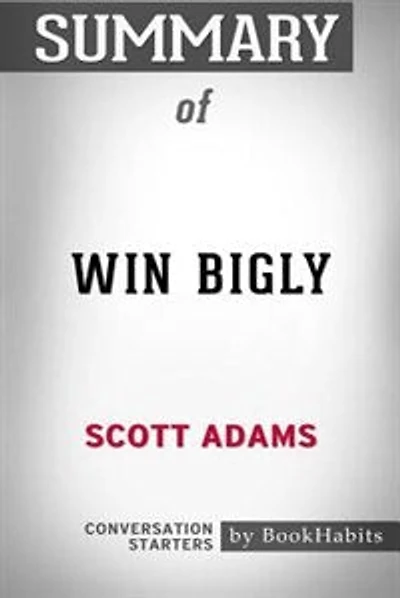 Summary of Win Bigly by Scott Adams: Conversation Starters