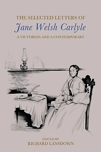 The Selected Letters of Jane Welsh Carlyle: a Victorian and Contemporary
