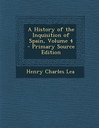 A History of the Inquisition of Spain, Volume 4