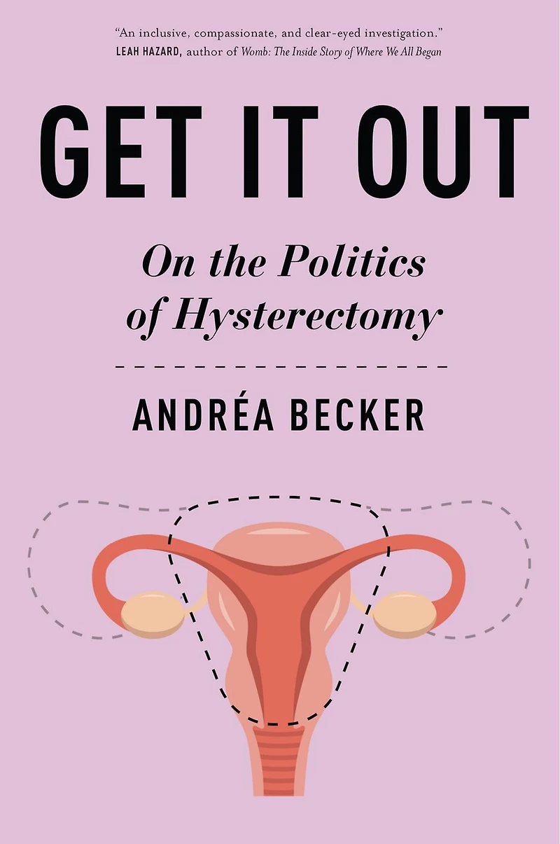 Get It Out: On the Politics of Hysterectomy