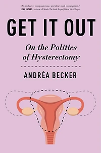 Get It Out: On the Politics of Hysterectomy