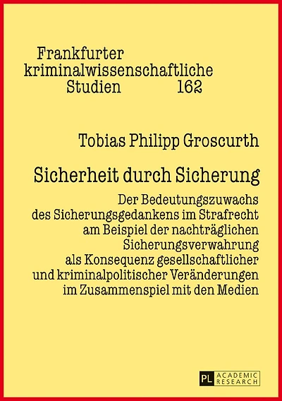 Sicherheit durch Sicherung: der Bedeutungszuwachs des Sicherungsgedankens im Strafrecht am Beispiel nachtraeglichen Sicherungsverwahrung als Konsequenz gesellschaftlicher und kriminalpolitischer Veraenderungen Zusammenspiel mit den Medien