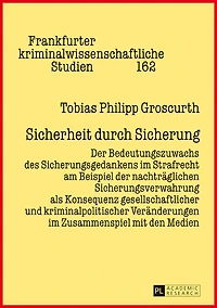Sicherheit durch Sicherung: der Bedeutungszuwachs des Sicherungsgedankens im Strafrecht am Beispiel nachtraeglichen Sicherungsverwahrung als Konsequenz gesellschaftlicher und kriminalpolitischer Veraenderungen Zusammenspiel mit den Medien