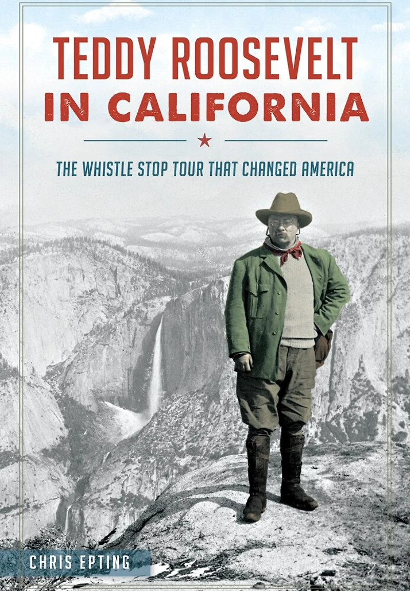 Teddy Roosevelt California: The Whistle Stop Tour That Changed America