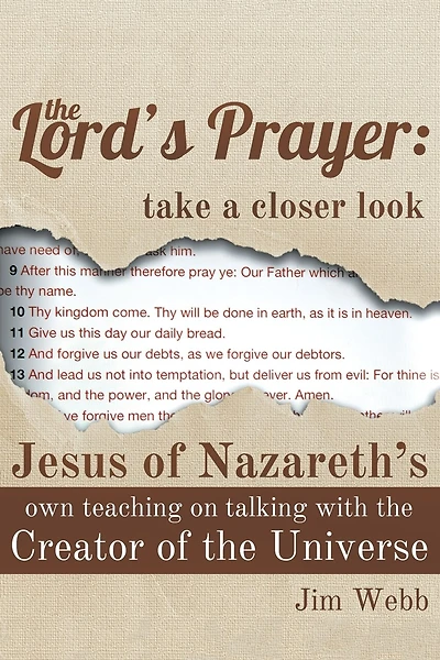 the Lord's Prayer: Take a Closer Look: Jesus of Nazareth's Own Teaching on Talking with Creator Universe