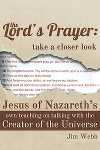 the Lord's Prayer: Take a Closer Look: Jesus of Nazareth's Own Teaching on Talking with Creator Universe