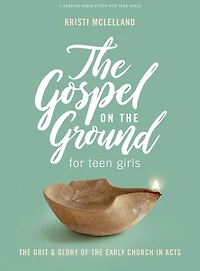 The Gospel On the Ground - Teen Girls' Bible Study Book: The Grit & Glory of the Early Church in Acts