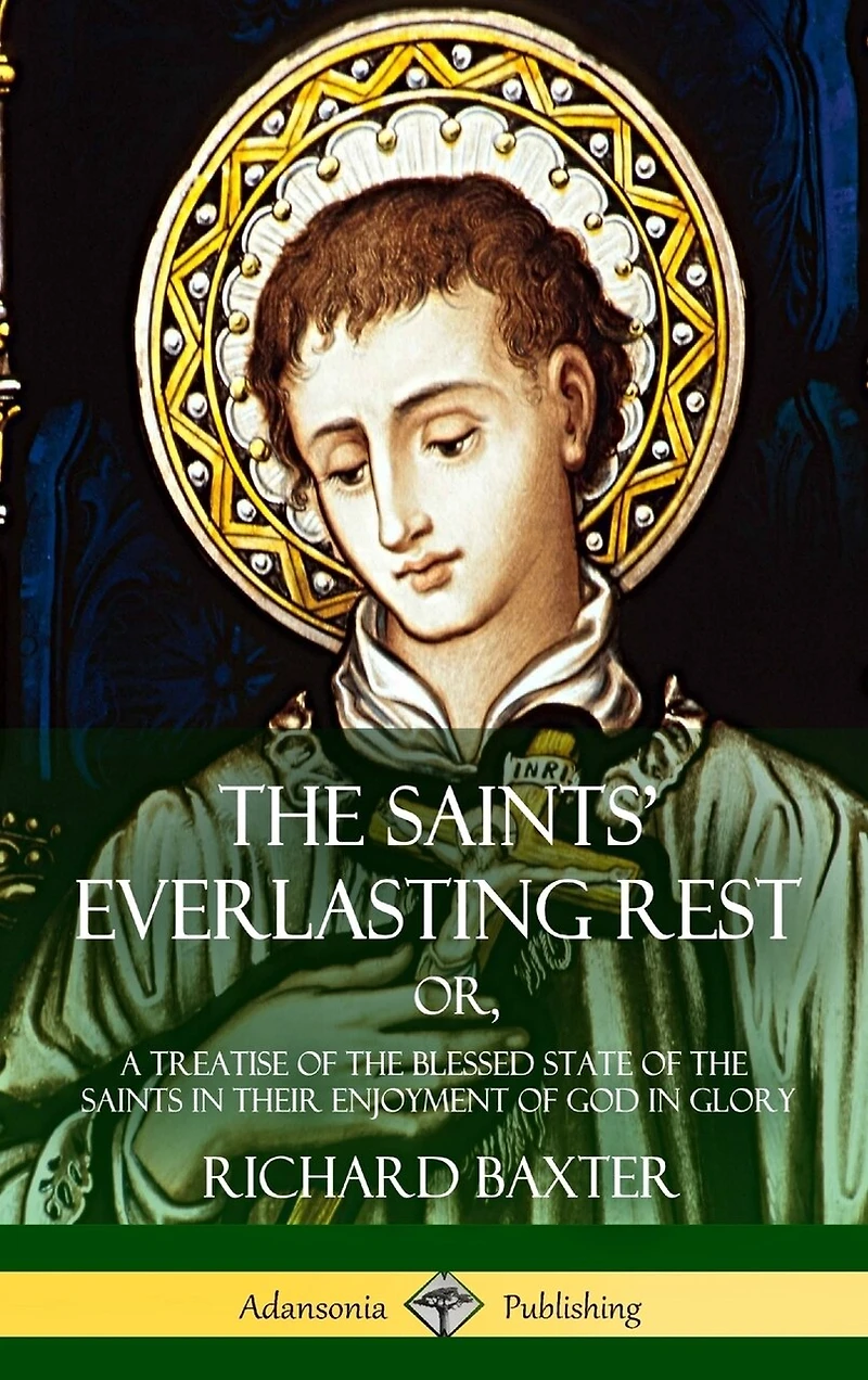 The Saints' Everlasting Rest: or, A Treatise of the Blessed State of the Saints in their Enjoyment of God in Glory (Hardcover)