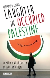 Laughter In Occupied Palestine: Comedy And Identity In Art And Film