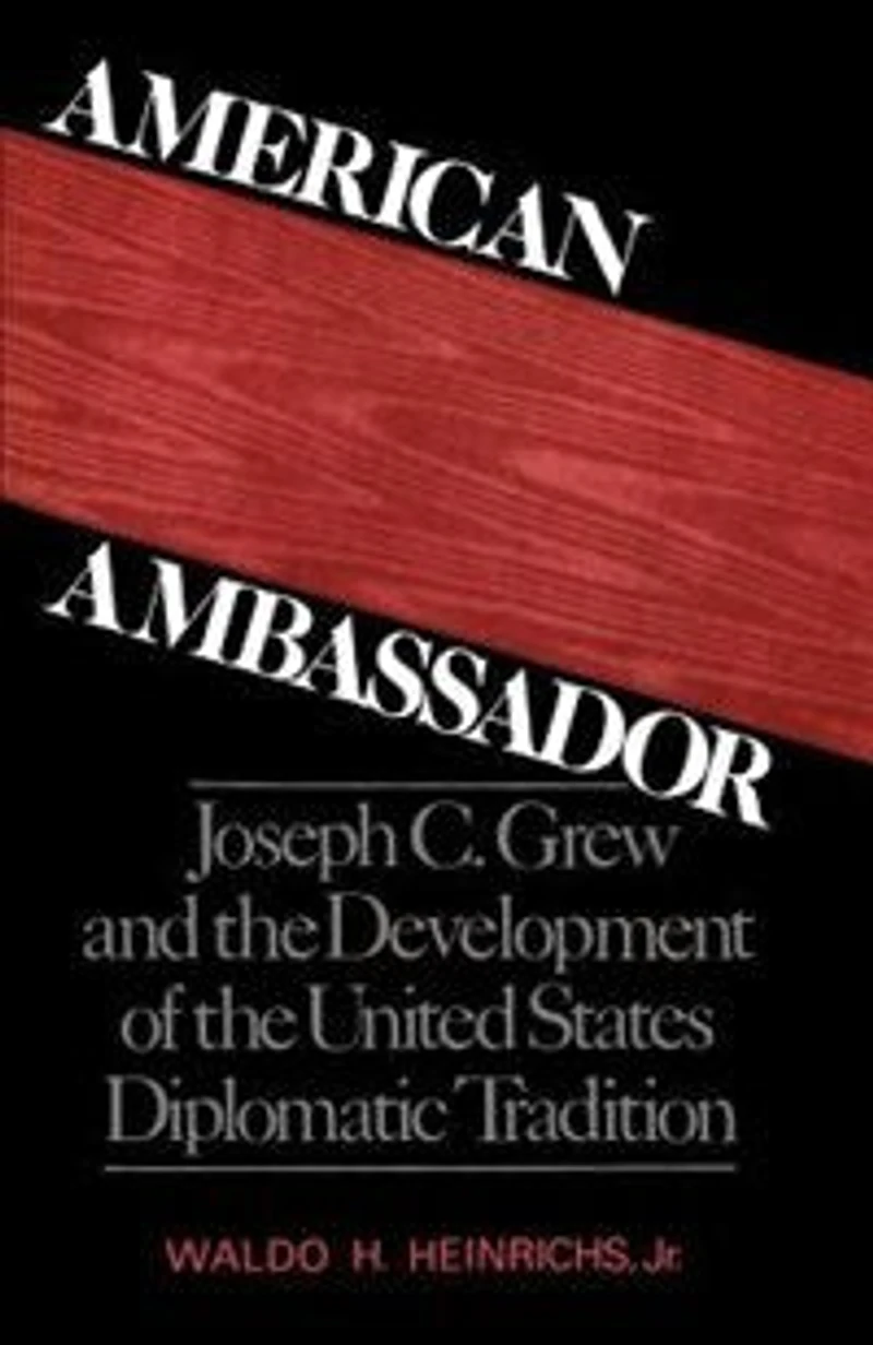 American Ambassador: Joseph C. Grew and the Development of United States Diplomatic Tradition