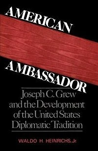 American Ambassador: Joseph C. Grew and the Development of United States Diplomatic Tradition