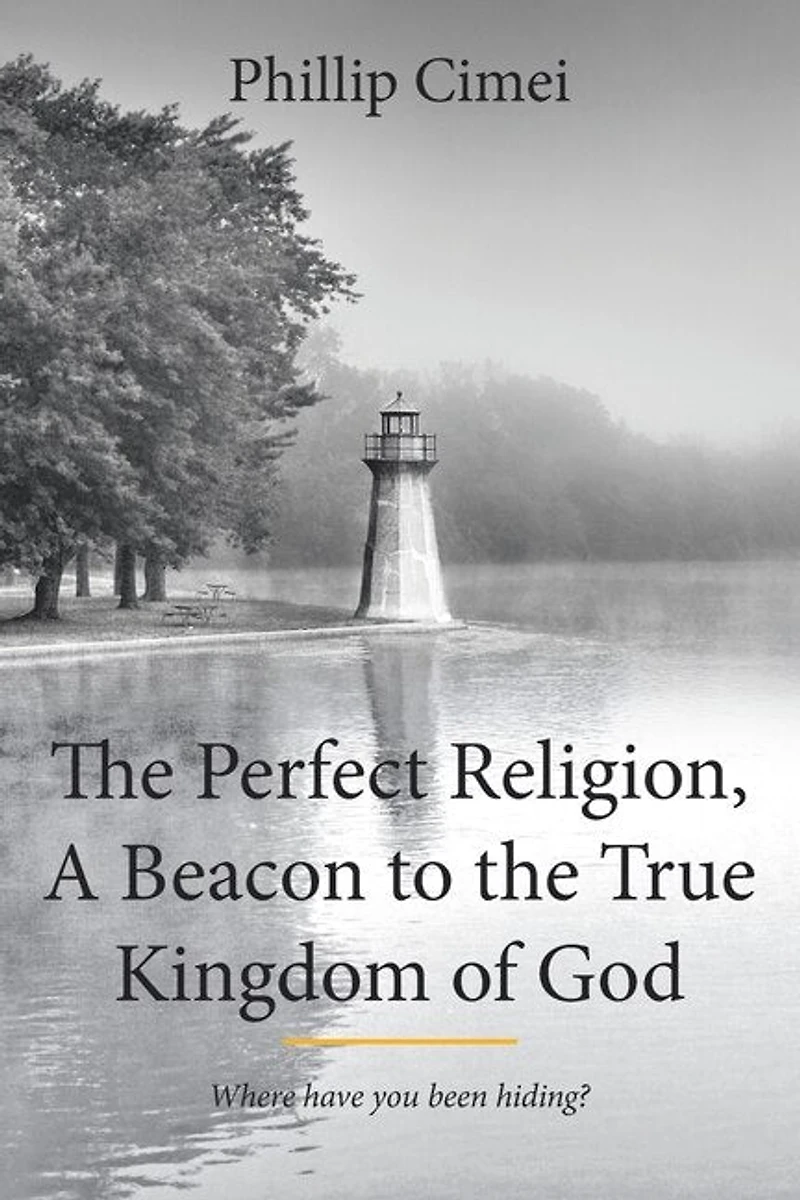 the Perfect Religion, A Beacon to True Kingdom of God: Where Have you Been Hiding?