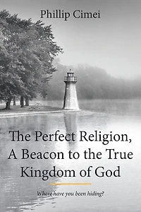 the Perfect Religion, A Beacon to True Kingdom of God: Where Have you Been Hiding?