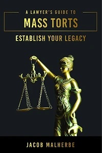 A Lawyer’s Guide To Mass Torts: Establish Your Legacy