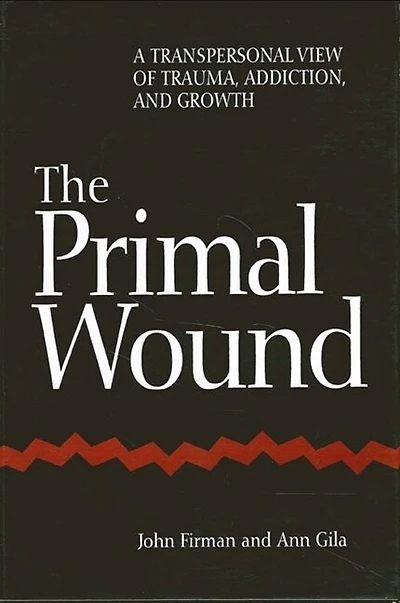 The Primal Wound: A Transpersonal View of Trauma, Addiction
