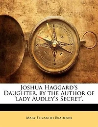 Joshua Haggard's Daughter, by the Author of 'lady Audley's Secret'