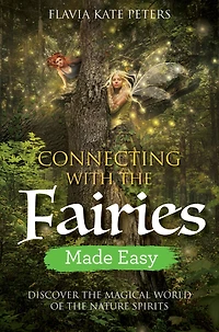 Connecting with the Fairies Made Easy: Discover Magical World of Nature Spirits