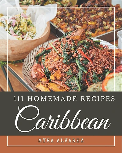 111 Homemade Caribbean Recipes: More Than a Caribbean Cookbook