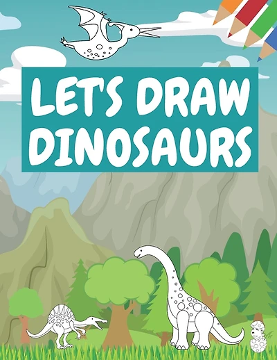 Let's Draw Dinosaurs: Color Dinosaurs Great Gift for Boys & Girls Ages 6-10