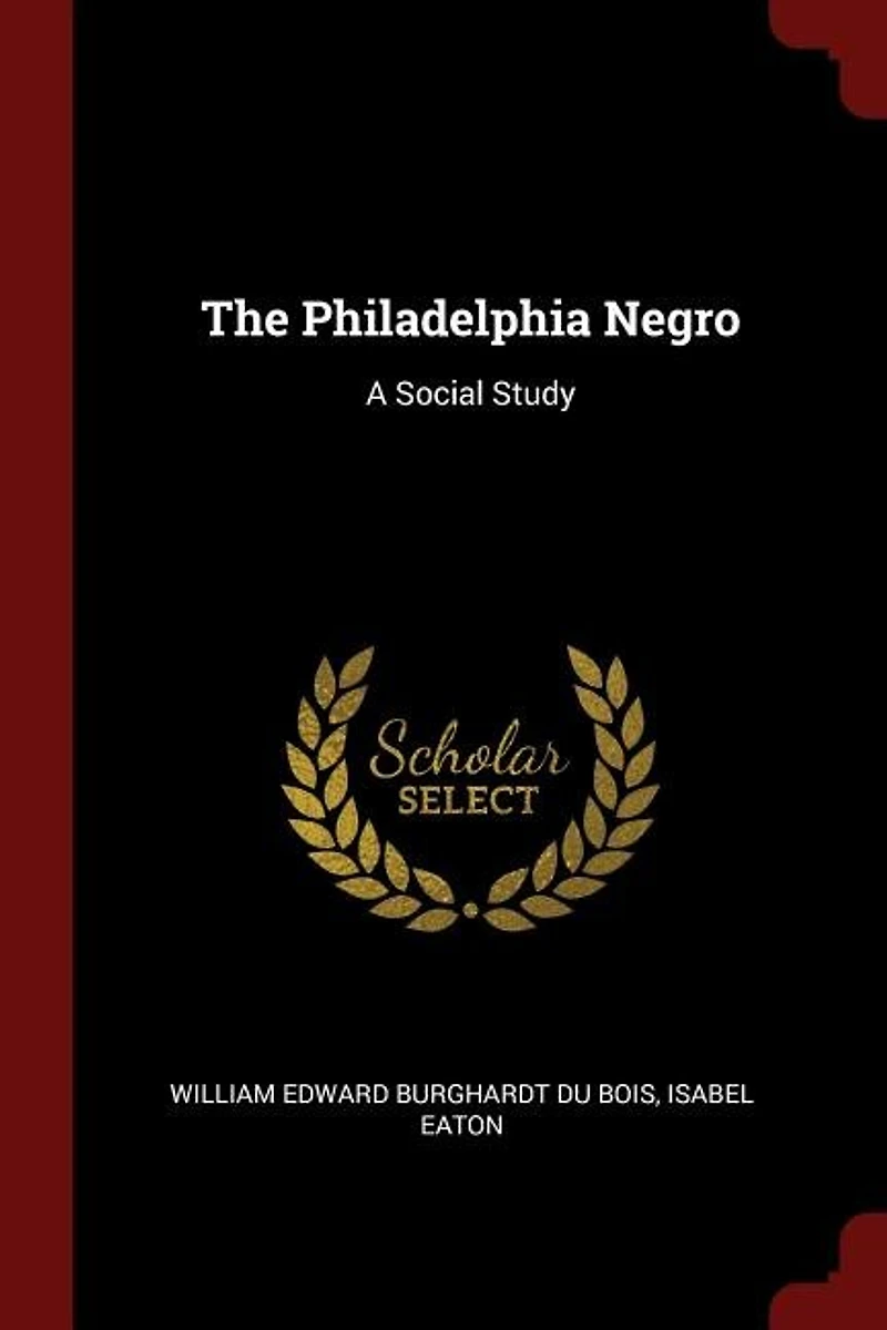 The Philadelphia Negro: A Social Study