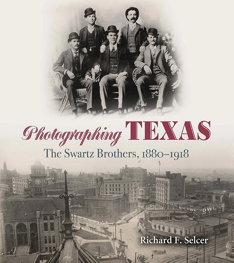 Photographing Texas: The Swartz Brothers, 1880-1918