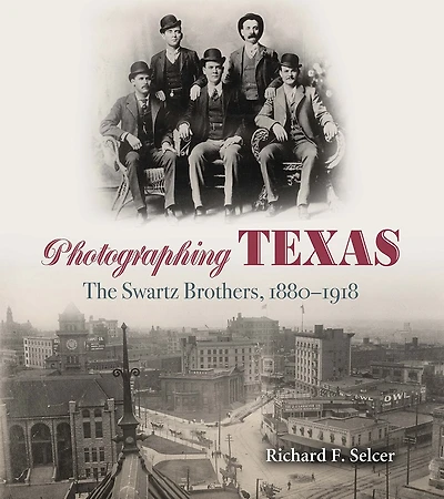 Photographing Texas: The Swartz Brothers, 1880-1918