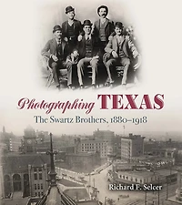 Photographing Texas: The Swartz Brothers, 1880-1918