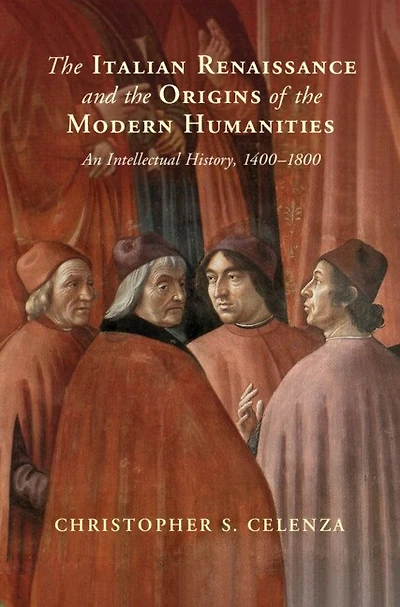 the Italian Renaissance and Origins of Modern Humanities: An Intellectual History, 1400–1800