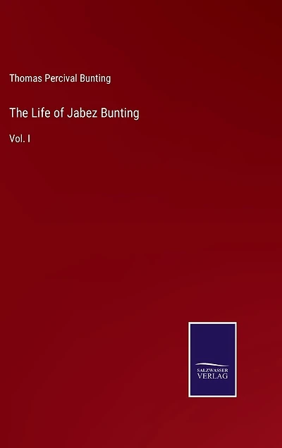 The Life of Jabez Bunting: Vol. I