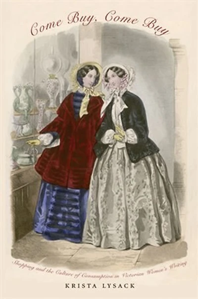 Come Buy, Buy: Shopping and the Culture of Consumption Victorian Women’s Writing