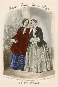 Come Buy, Buy: Shopping and the Culture of Consumption Victorian Women’s Writing