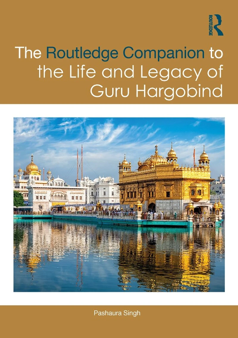 the Routledge Companion to Life and Legacy of Guru Hargobind: Sovereignty, Militancy, Empowerment Sikh Panth