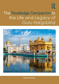 the Routledge Companion to Life and Legacy of Guru Hargobind: Sovereignty, Militancy, Empowerment Sikh Panth
