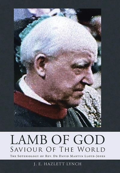 Lamb of God - Saviour The World: Soteriology Rev. Dr David Martyn Lloyd-Jones