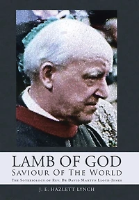 Lamb of God - Saviour The World: Soteriology Rev. Dr David Martyn Lloyd-Jones
