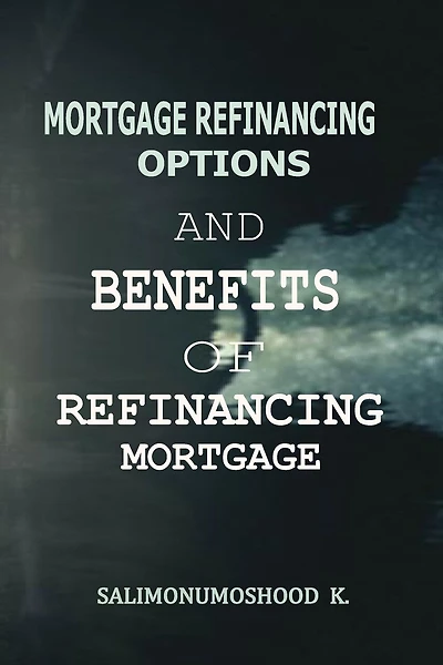 Mortgage Refinancing Options and Benefits of Refinancing Mortgage