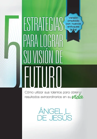 5 Estrategias Para Lograr Su Vision de Futuro: Como Utizar Sus Talentos Obtener Resultados Extraordinarios En Vida.