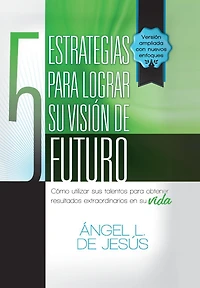 5 Estrategias Para Lograr Su Vision de Futuro: Como Utizar Sus Talentos Obtener Resultados Extraordinarios En Vida.