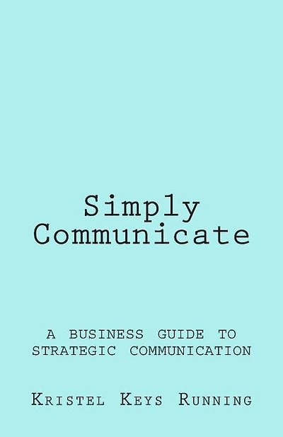 Simply Communicate: A Business Guide to Strategic Communication