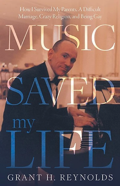 Music Saved My Life: How I Survived Parents, A Difficult Marriage, Crazy Religion, and Being Gay