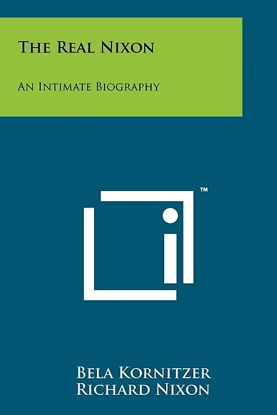 The Real Nixon: An Intimate Biography