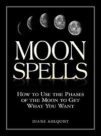 Moon Spells: How to Use the Phases of Get What You Want