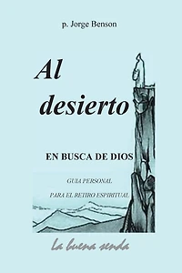Al desierto, en busca de Dios: Guia personal para el retiro espiritual
