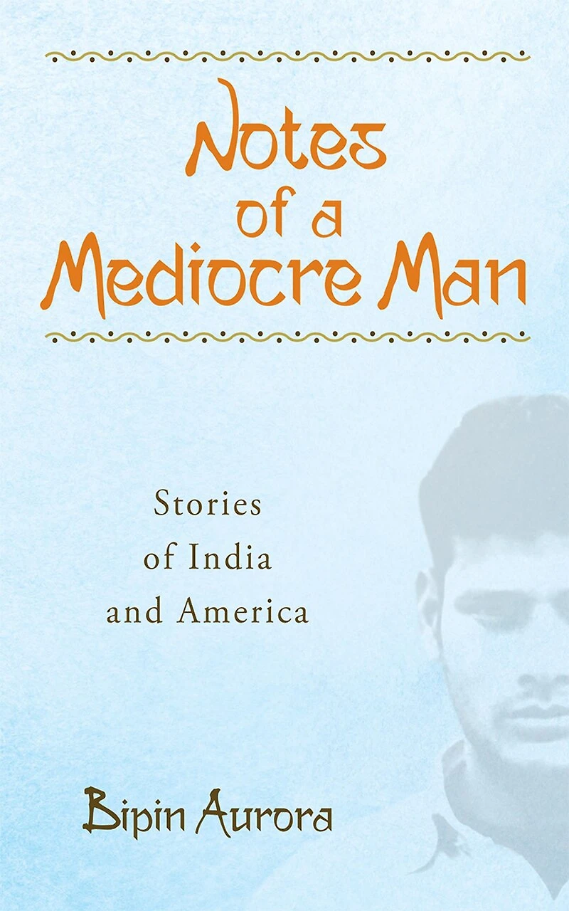 Notes of a Mediocre Man: Stories India and America