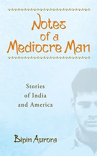 Notes of a Mediocre Man: Stories India and America